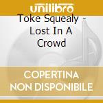 Toke Squealy - Lost In A Crowd cd