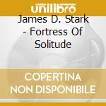 James D. Stark - Fortress Of Solitude cd musicale di James D. Stark
