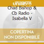 Chad Bishop & Cb Radio - Isabella V cd