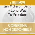 Ian Mcferon Band - Long Way To Freedom cd musicale di Ian Mcferon Band