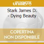 Stark James D. - Dying Beauty cd