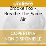 Brooke Fox - Breathe The Same Air cd