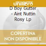 D Boy Gutter - Aint Nuttin Rosy Lp cd