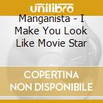 Manganista - I Make You Look Like Movie Star cd