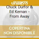 Chuck Durfor & Ed Kernan - From Away cd musicale di Chuck Durfor & Ed Kernan