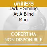 Jack - Smiling At A Blind Man cd