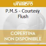 P.M.S - Courtesy Flush cd
