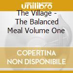 The Village - The Balanced Meal Volume One cd