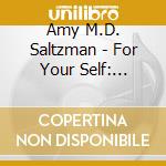 Amy M.D. Saltzman - For Your Self: Meditations cd musicale di Amy M.D. Saltzman