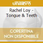 Rachel Loy - Tongue & Teeth cd musicale di Rachel Loy