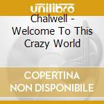 Chalwell - Welcome To This Crazy World cd