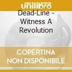 Dead-Line - Witness A Revolution cd