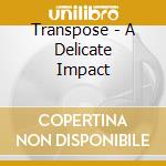 Transpose - A Delicate Impact cd