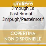 Jimpugh Is Pastelmotif - Jimpugh/Pastelmotif cd