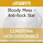 Bloody Mess - Anti-Rock Star cd musicale di Bloody Mess