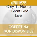 Cory T. Moore - Great God Live cd