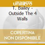 T. Bailey - Outside The 4 Walls cd