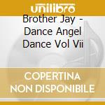 Brother Jay - Dance Angel Dance  Vol Vii cd