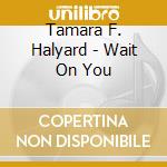 Tamara F. Halyard - Wait On You cd