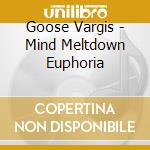 Goose Vargis - Mind Meltdown Euphoria cd