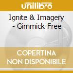 Ignite & Imagery - Gimmick Free cd musicale di Ignite & Imagery