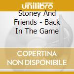 Stoney And Friends - Back In The Game cd musicale di Stoney And Friends