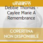 Debbie Thomas - Caylee Marie A Remembrance cd