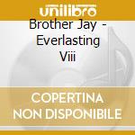 Brother Jay - Everlasting Viii cd musicale di Brother Jay