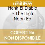 Hank El Diablo - The High Noon Ep cd