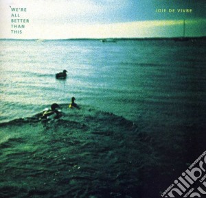 Joie De Vivre - Were All Better Than This cd musicale di Joie De Vivre