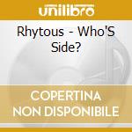 Rhytous - Who'S Side? cd musicale di Rhytous
