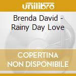 Brenda David - Rainy Day Love cd musicale di Brenda David