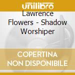 Lawrence Flowers - Shadow Worshiper cd