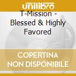 T-Mission - Blessed & Highly Favored cd