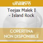 Teejax Malek I - Island Rock cd musicale di Teejax Malek I