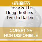 Jesse & The Hogg Brothers - Live In Harlem cd
