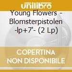 Young Flowers - Blomsterpistolen -lp+7