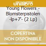 Young Flowers - Blomsterpistolen -lp+7'- (2 Lp) cd