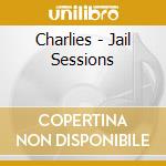 Charlies - Jail Sessions cd musicale di Charlies