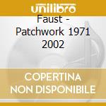 Faust - Patchwork 1971 2002 cd musicale di Faust