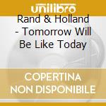 Rand & Holland - Tomorrow Will Be Like Today cd