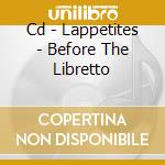 Cd - Lappetites - Before The Libretto cd
