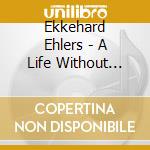 Ekkehard Ehlers - A Life Without Fear cd musicale di EKKEHARD EHLERS