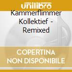 Kammerflimmer Kollektief - Remixed cd musicale di KAMMERFLIMMER KOLLEK