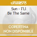 Sun - I'Ll Be The Same cd musicale di SUN