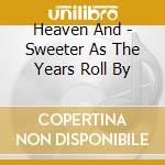 Heaven And - Sweeter As The Years Roll By cd