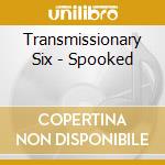 Transmissionary Six - Spooked cd