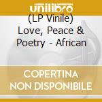 (LP Vinile) Love, Peace & Poetry - African lp vinile di Love, Peace & Poetry