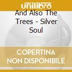 And Also The Trees - Silver Soul cd