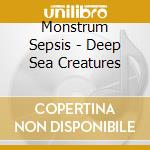 Monstrum Sepsis - Deep Sea Creatures cd musicale di Monstrum Sepsis